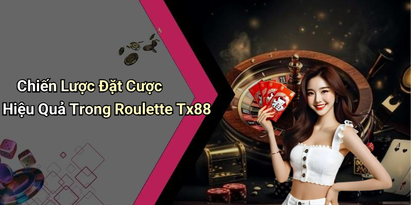 Chiến Lược Đặt Cược Hiệu Quả Trong Roulette Tx88