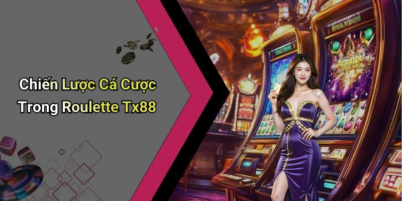 Chiến Lược Cá Cược Trong Roulette Tx88
