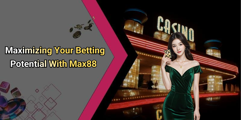 Maximizing Your Betting Potential With Max88