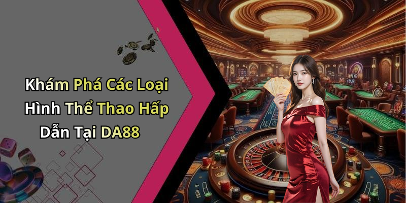 Khám Phá Các Loại Hình Thể Thao Hấp Dẫn Tại DA88