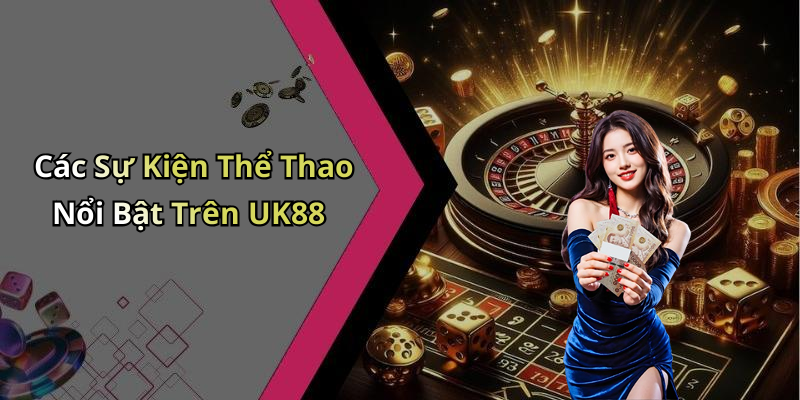 Các Sự Kiện Thể Thao Nổi Bật Trên UK88