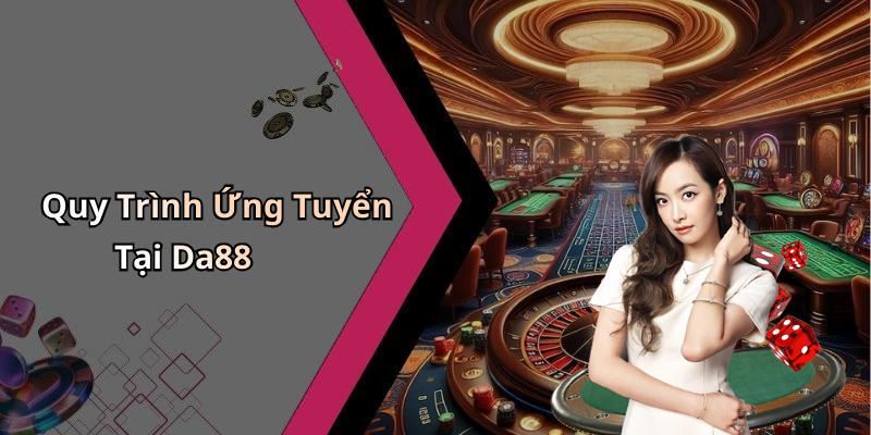 Quy Trình Ứng Tuyển Tại Da88