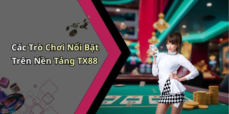 Các Trò Chơi Nổi Bật Trên Nền Tảng TX88