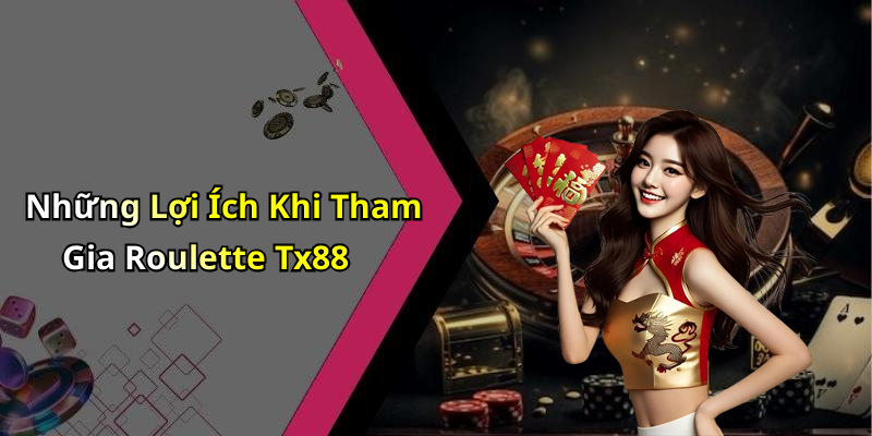 Những Lợi Ích Khi Tham Gia Roulette Tx88