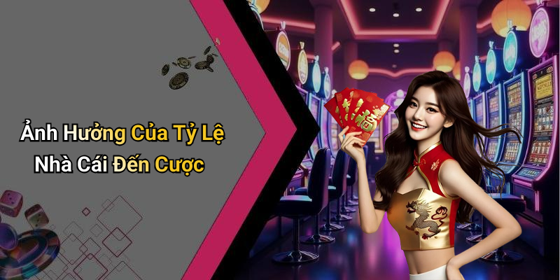 Ảnh Hưởng Của Tỷ Lệ Nhà Cái Đến Cược