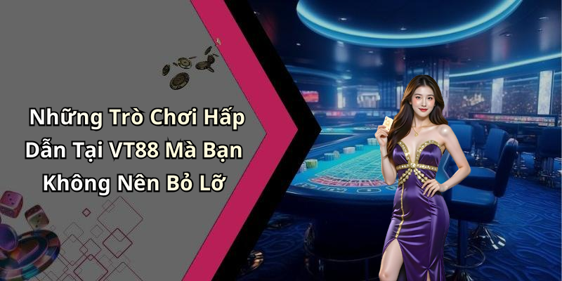 Những Trò Chơi Hấp Dẫn Tại VT88 Mà Bạn Không Nên Bỏ Lỡ