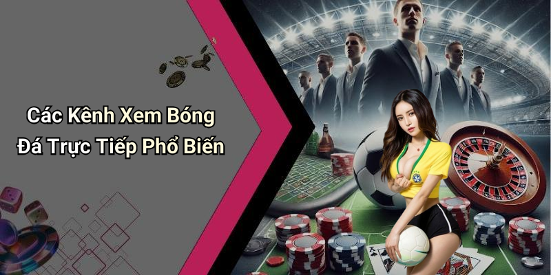 Các Kênh Xem Bóng Đá Trực Tiếp Phổ Biến
