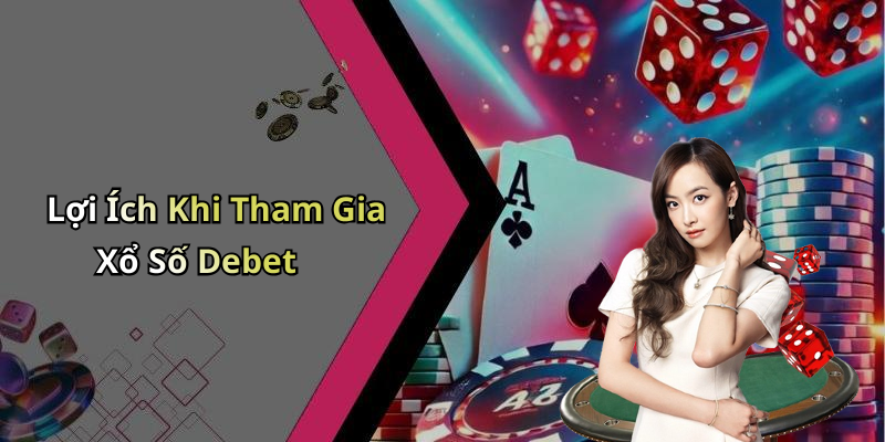 Lợi Ích Khi Tham Gia Xổ Số Debet