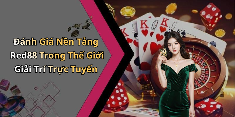 Đánh Giá Nền Tảng Red88 Trong Thế Giới Giải Trí Trực Tuyến