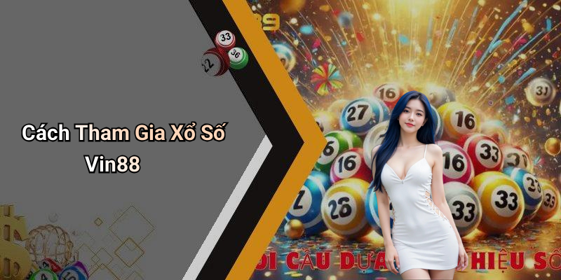 Cách Tham Gia Xổ Số Vin88