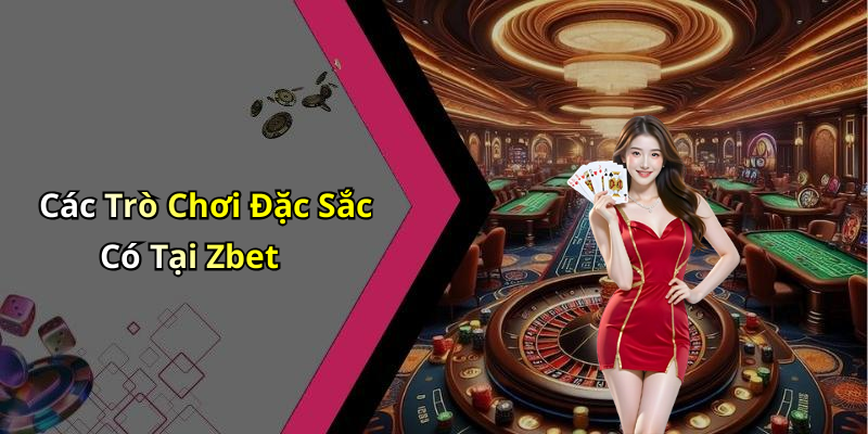 Các Trò Chơi Đặc Sắc Có Tại Zbet