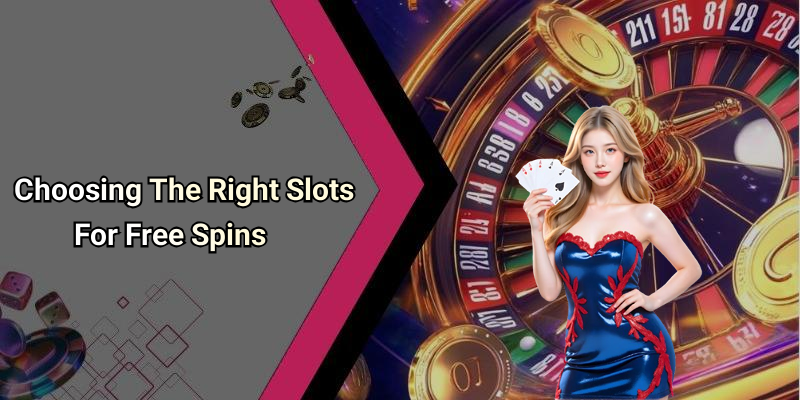Choosing The Right Slots For Free Spins