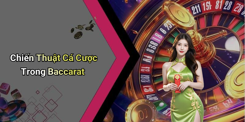 Chiến Thuật Cá Cược Trong Baccarat