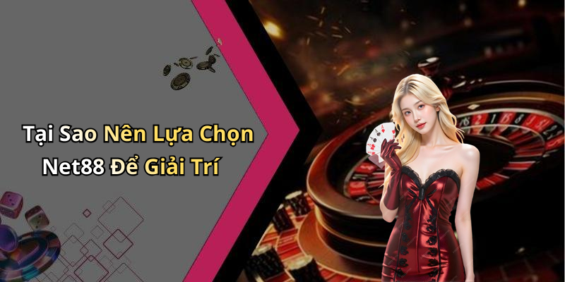 Tại Sao Nên Lựa Chọn Net88 Để Giải Trí