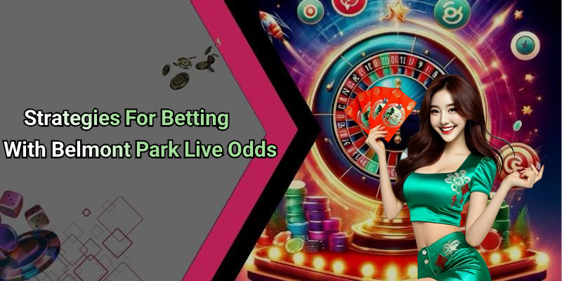 Strategies For Betting With Belmont Park Live Odds