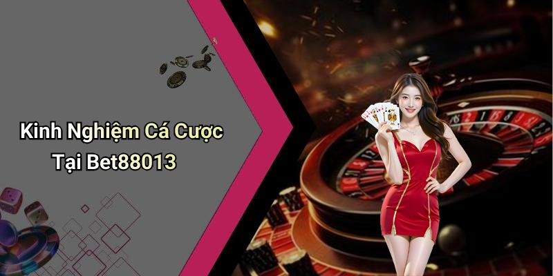Kinh Nghiệm Cá Cược Tại Bet88013