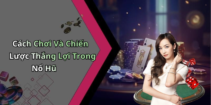 Cách Chơi Và Chiến Lược Thắng Lợi Trong Nổ Hũ