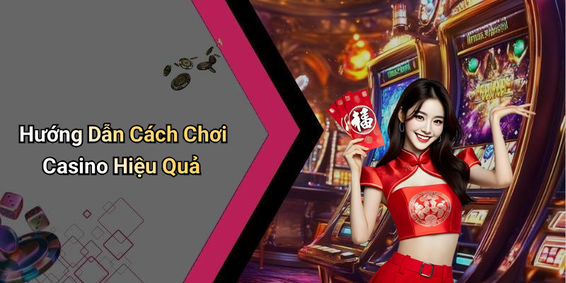 Hướng Dẫn Cách Chơi Casino Hiệu Quả