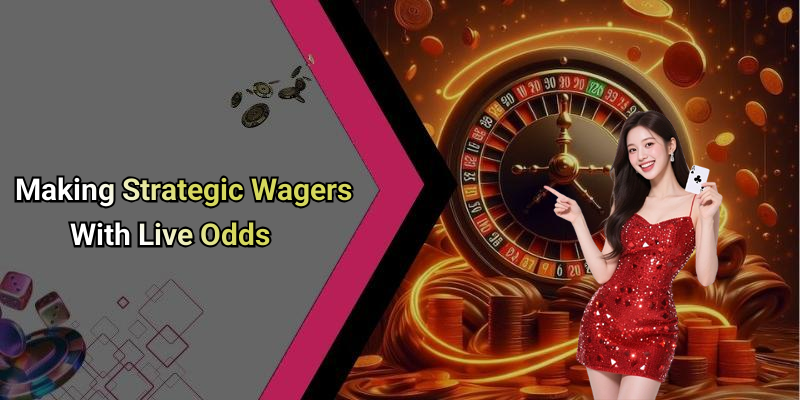 Making Strategic Wagers With Live Odds