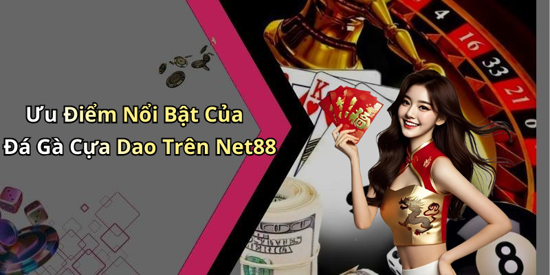Ưu Điểm Nổi Bật Của Đá Gà Cựa Dao Trên Net88