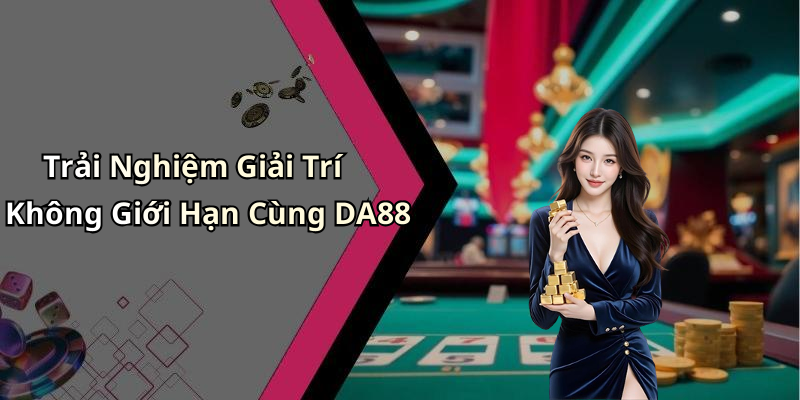 Trải Nghiệm Giải Trí Không Giới Hạn Cùng DA88