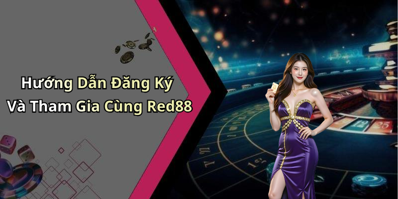 Hướng Dẫn Đăng Ký Và Tham Gia Cùng Red88