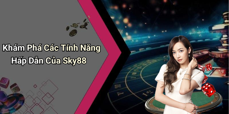 Khám Phá Các Tính Năng Hấp Dẫn Của Sky88