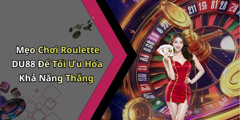 Mẹo Chơi Roulette DU88 Để Tối Ưu Hóa Khả Năng Thắng
