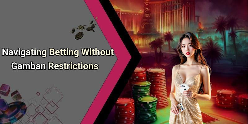 Navigating Betting Without Gamban Restrictions