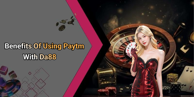 Benefits Of Using Paytm With Da88