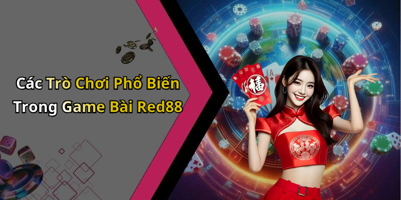 Các Trò Chơi Phổ Biến Trong Game Bài Red88