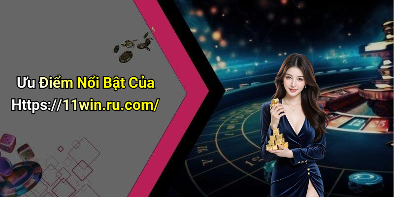 Ưu Điểm Nổi Bật Của Https://11win.ru.com/