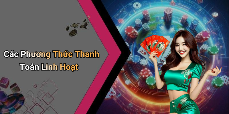 Các Phương Thức Thanh Toán Linh Hoạt