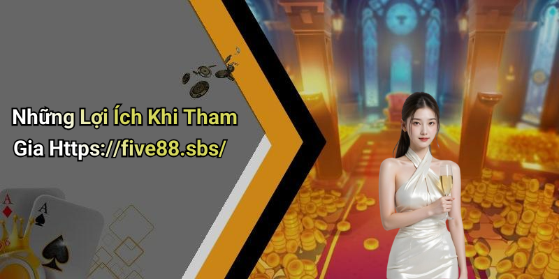 Những Lợi Ích Khi Tham Gia Https://five88.sbs/