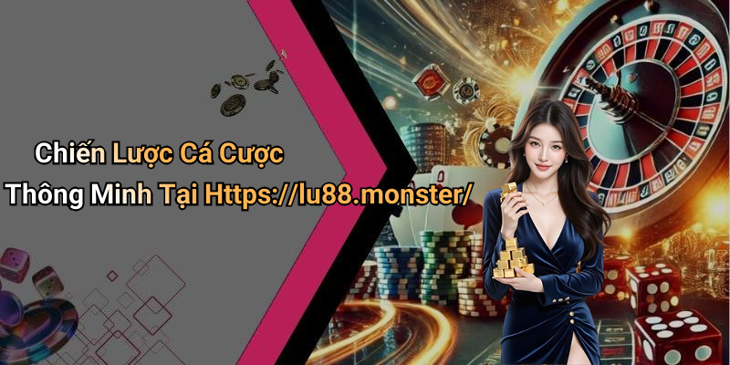 Chiến Lược Cá Cược Thông Minh Tại Https://lu88.monster/