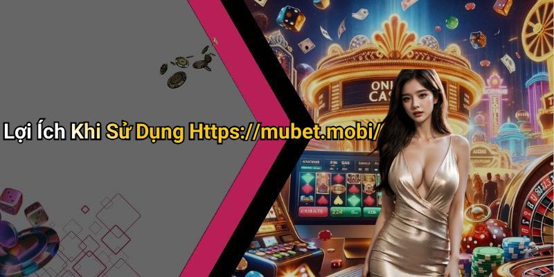 Lợi Ích Khi Sử Dụng Https://mubet.mobi/
