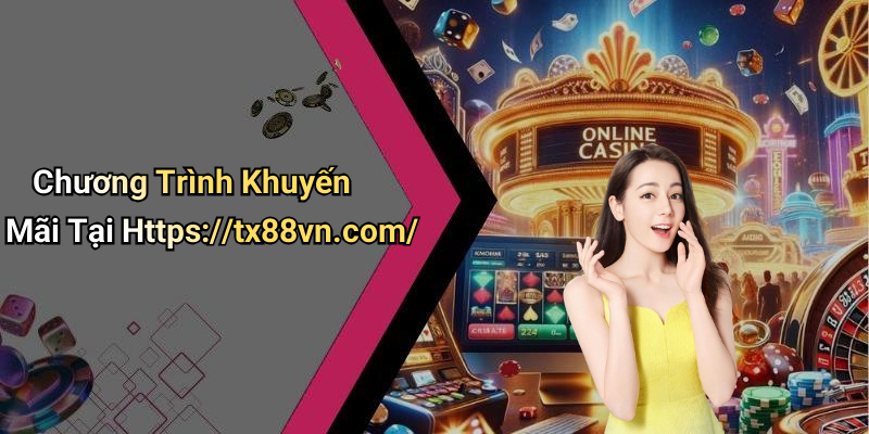 Chương Trình Khuyến Mãi Tại Https://tx88vn.com/