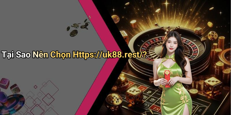 Tại Sao Nên Chọn Https://uk88.rest/?