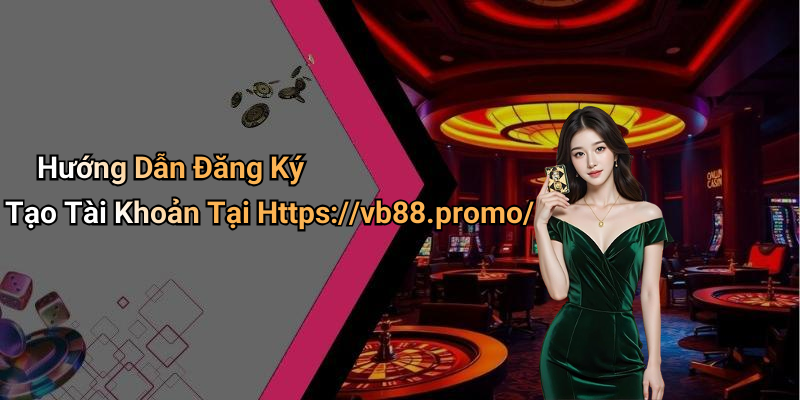 Hướng Dẫn Đăng Ký Tạo Tài Khoản Tại Https://vb88.promo/