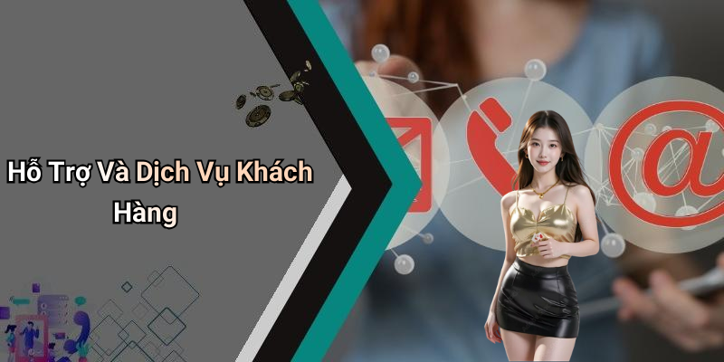 Hỗ Trợ Và Dịch Vụ Khách Hàng