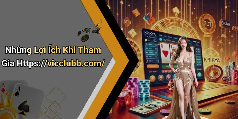 Những Lợi Ích Khi Tham Gia Https://vicclubb.com/