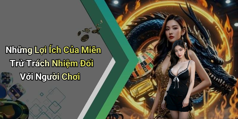 Những Lợi Ích Của Miễn Trừ Trách Nhiệm Đối Với Người Chơi