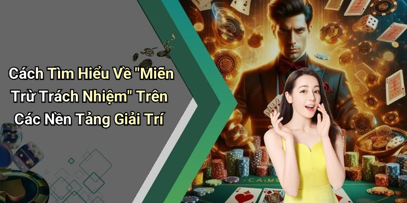 Cách Tìm Hiểu Về "Miễn Trừ Trách Nhiệm" Trên Các Nền Tảng Giải Trí