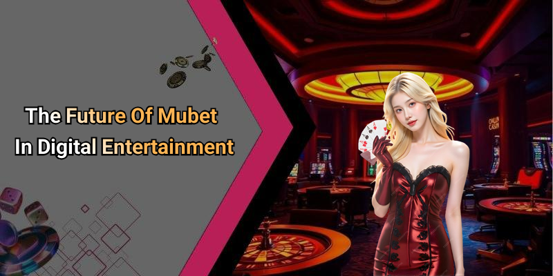 The Future Of Mubet In Digital Entertainment