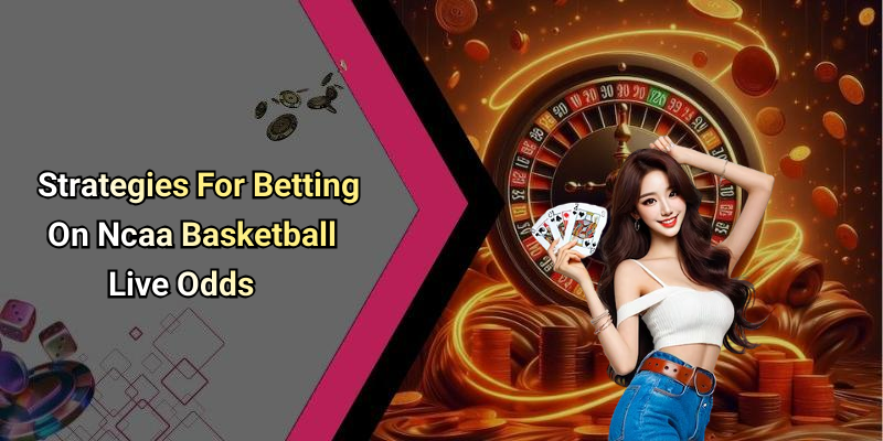 Strategies For Betting On Ncaa Basketball Live Odds