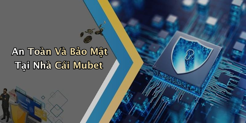 An Toàn Và Bảo Mật Tại Nhà Cái Mubet