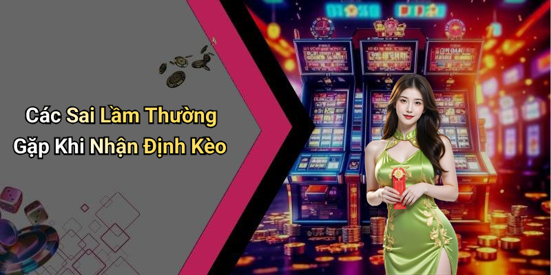 Các Sai Lầm Thường Gặp Khi Nhận Định Kèo