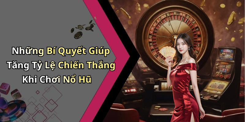 Những Bí Quyết Giúp Tăng Tỷ Lệ Chiến Thắng Khi Chơi Nổ Hũ