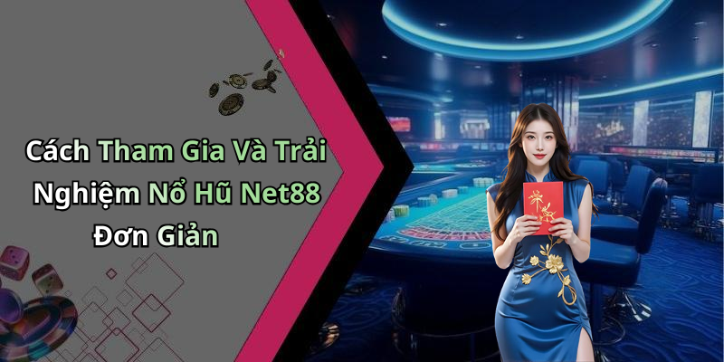 Cách Tham Gia Và Trải Nghiệm Nổ Hũ Net88 Đơn Giản