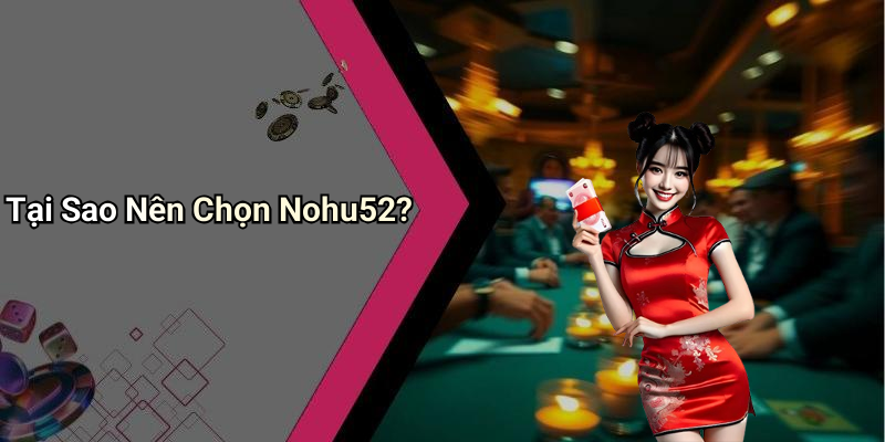 Tại Sao Nên Chọn Nohu52?